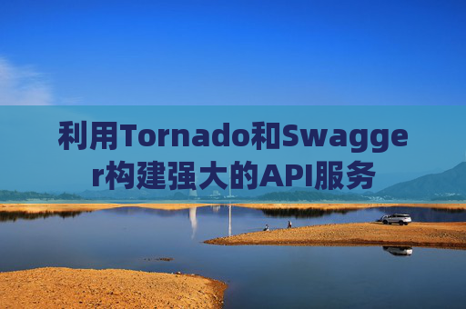 利用Tornado和Swagger构建强大的API服务